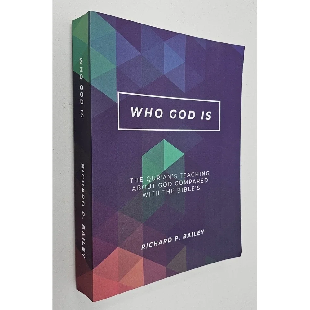 Who God Is: The Qur'an's Teaching About God Compared With The Bibles R. Bailey
